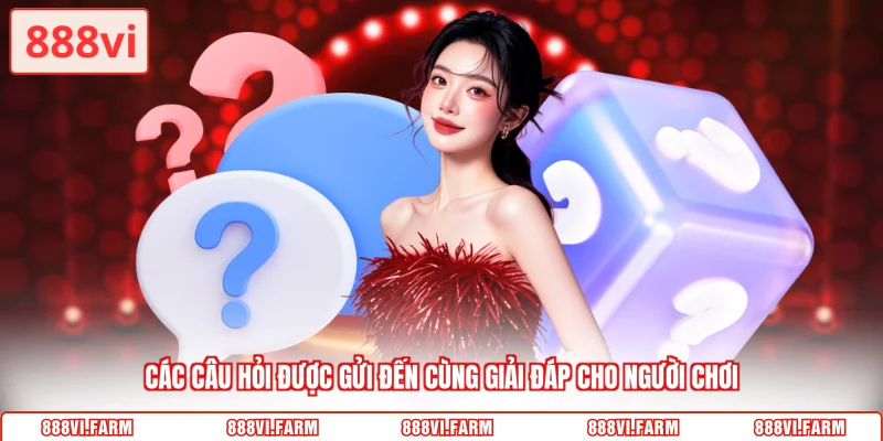 Các câu hỏi được gửi đến cùng giải đáp cho người chơi