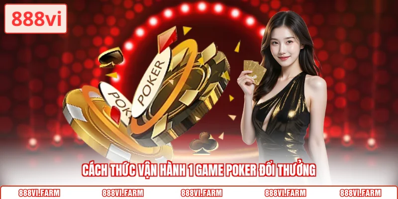 Cách thức vận hành 1 game poker đổi thưởng