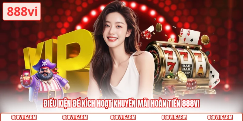 Điều kiện để kích hoạt khuyến mãi hoàn tiền 888VI 
