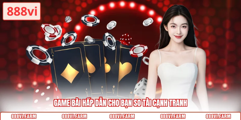 Game bài hấp dẫn cho bạn so tài cạnh tranh