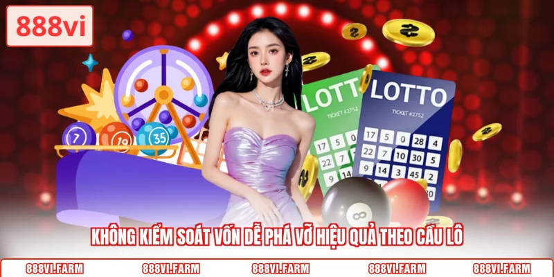 Không kiểm soát vốn dễ phá vỡ hiệu quả theo cầu lô