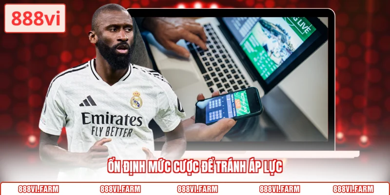 Ổn định mức cược để tránh áp lực