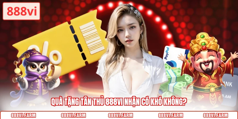 Quà tặng tân thủ 888VI nhận có khó không?