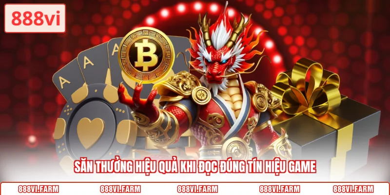 Săn thưởng hiệu quả khi đọc đúng tín hiệu game
