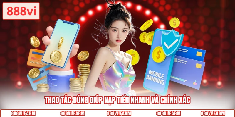 Thao tác đúng giúp nạp tiền nhanh và chính xác