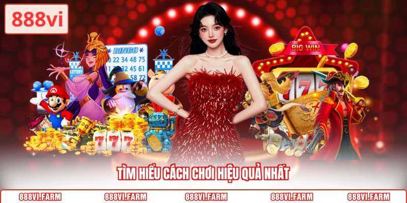 Tìm hiểu cách chơi hiệu quả nhất