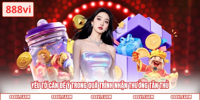 Yếu tố cần để ý trong quá trình nhận thưởng tân thủ
